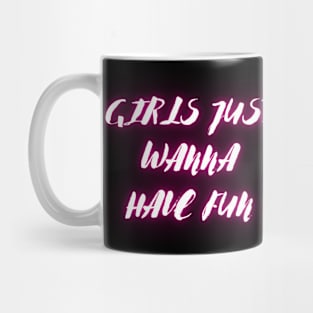 "Girls just wanna have fun" Mug